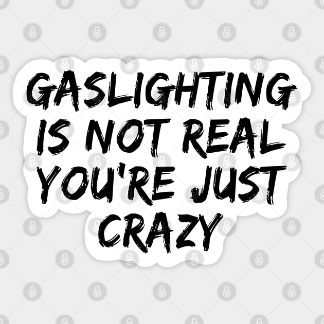 Gaslighting is Not Real You're Just Crazy - Funny quote Sticker by 1Y_Design